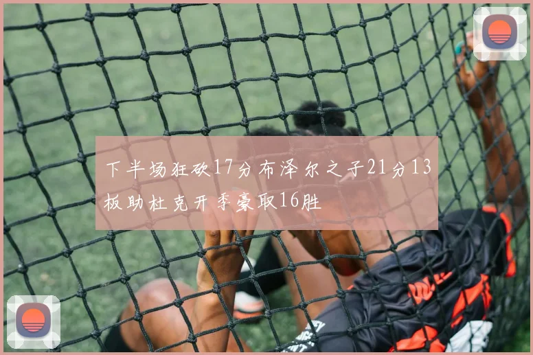 下半场狂砍17分布泽尔之子21分13板助杜克开季豪取16胜